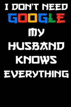i don't need google my husband knows everything Notebook Birthday Gift: Lined Notebook / Journal Gift, 120 Pages, 6x9, Soft Cover, glossy Finish