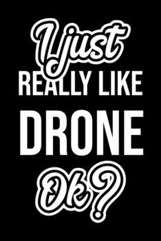 I Just Really Like Drone Ok?: Christmas Gift for Drone lover  | Funny Drone Journal | Nice 2019 Christmas Present for Drone | 6x9inch 120 pages