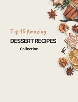 Paperback Top 15 Amazing Dessert Recipes Collection: Butterfinger Bars, Apple Crisp, Pumpkin Mug Cake Book
