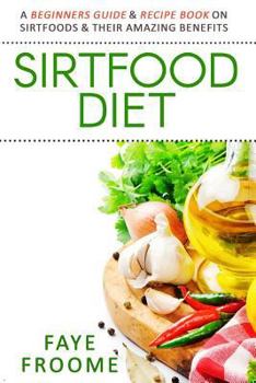 Paperback Sirtfood Diet: A Beginners Guide & Recipe Book on Sirtfoods & Their Amazing Benefits Book