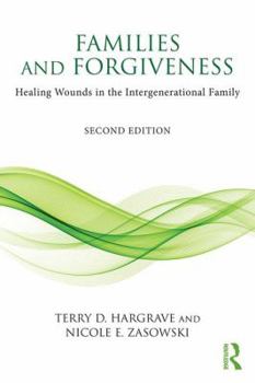 Families And Forgiveness: Healing Wounds In The Intergener: Healing Wounds In The Intergenerational Family