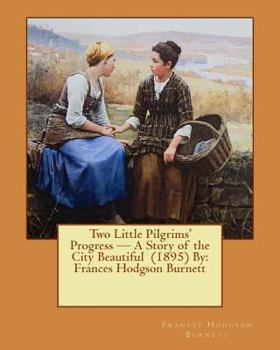 Paperback Two Little Pilgrims' Progress - A Story of the City Beautiful (1895) By: Frances Hodgson Burnett Book