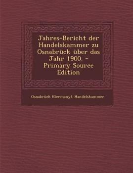 Paperback Jahres-Bericht Der Handelskammer Zu Osnabruck Uber Das Jahr 1900. [German] Book