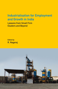 Hardcover Industrialisation for Employment and Growth in India: Lessons from Small Firm Clusters and Beyond Book