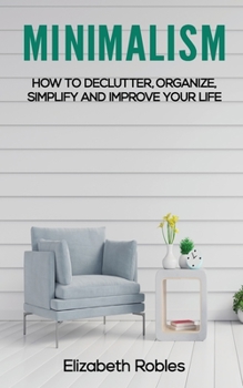 Paperback Minimalism: How to Declutter, Organize, Simplify and Improve Your Life Book
