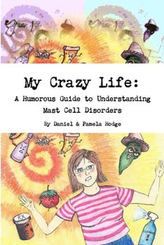 My Crazy Life: A Humorous Guide to Understanding Mast Cell Disorders