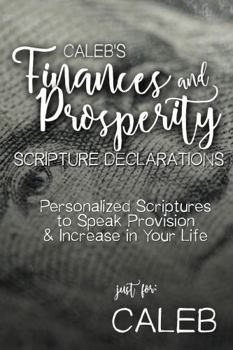 Caleb's Finances and Prosperity Scripture Declarations: Personalized Scriptures to Speak Provision & Increase in Your Life (Caleb's Personalized Scriptures Set)