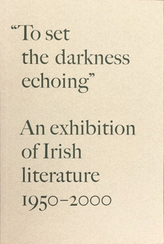 Paperback “To Set the Darkness Echoing”: An Exhibition of Irish Literature 1950–2000 Book