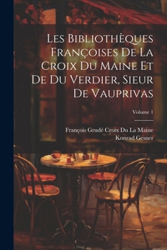 Paperback Les Bibliothèques Françoises De La Croix Du Maine Et De Du Verdier, Sieur De Vauprivas; Volume 1 [French] Book