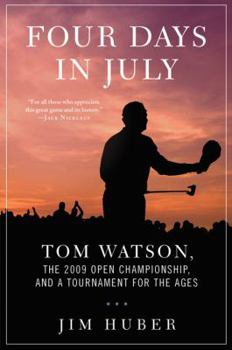 Hardcover Four Days in July: Tom Watson, the 2009 Open Championship, and a Tournament for the Ages Book