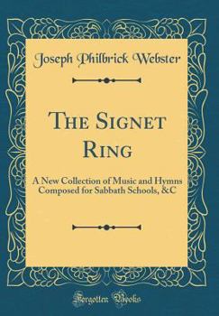 Hardcover The Signet Ring: A New Collection of Music and Hymns Composed for Sabbath Schools, &c (Classic Reprint) Book
