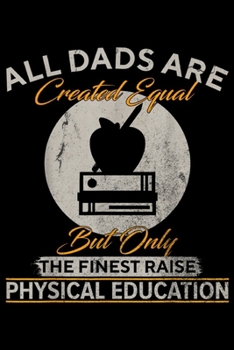 all dads are created equal but only the finest raise Physical Education: Vintage The Finest Dads Raise Physical Education Teacher  Journal/Notebook Blank Lined Ruled 6x9 100 Pages