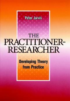 Hardcover The Practitioner-Researcher: Developing Theory from Practice Book
