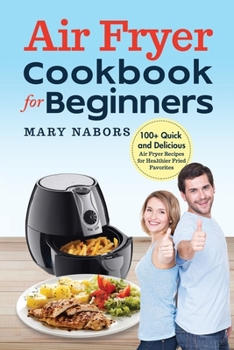 Paperback Air Fryer Cookbook for Beginners: 100+ Quick and Delicious Air Fryer Recipes for Healthier Fried Favorites Book