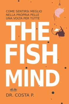 Paperback The Fish Mind. Come Sentirsi Meglio Nella Propria Pelle Una Volta Per Tutte [Italian] Book