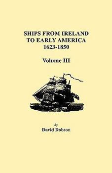 Paperback Ships from Ireland to Early America, 1623-1850. Volume III Book