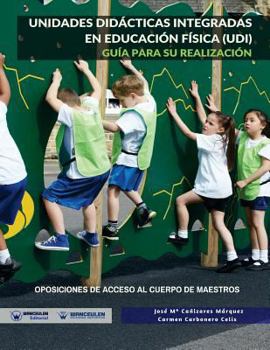 Unidades Did�cticas Integradas En Educaci�n F�sica (Udi): Gu�a Para Su Realizaci�n. Oposiciones de Acceso Al Cuerpo de Maestros