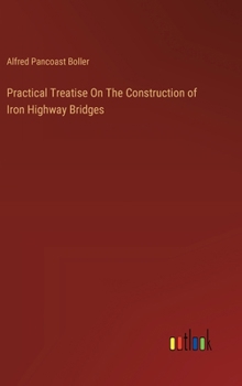 Practical Treatise On The Construction of Iron Highway Bridges