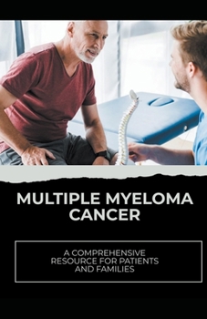 Multiple Myeloma Cancer: A Comprehensive Resource for Patients and Families