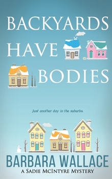 Paperback Backyards Have Bodies: A Sadie McIntyre Mystery Book