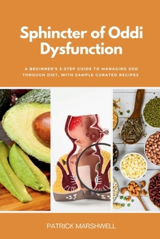 Paperback Sphincter of Oddi Dysfunction: A Beginner's 3-Step Guide to Managing SOD Through Diet, With Sample Curated Recipes Book