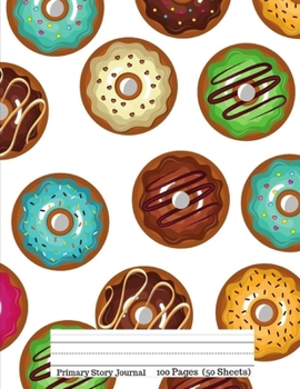Primary Story Journal:: Picture Space and Dotted Midline | Grades K-2 School Exercise Notebook | 100 Story Pages | Fun Colorful Donuts (Aesthetic Desserts Pattern Journals)