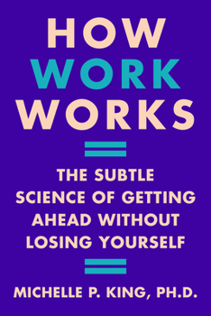 Hardcover How Work Works: The Subtle Science of Getting Ahead Without Losing Yourself Book