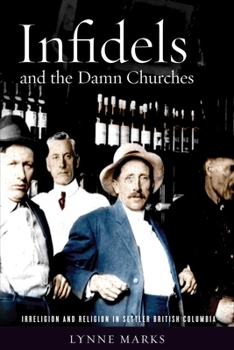 Paperback Infidels and the Damn Churches: Irreligion and Religion in Settler British Columbia Book