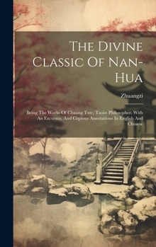 Hardcover The Divine Classic Of Nan-hua: Being The Works Of Chuang Tsze, Taoist Philosopher. With An Excursus, And Copious Annotations In English And Chinese Book