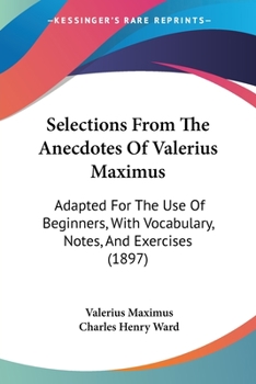 Paperback Selections From The Anecdotes Of Valerius Maximus: Adapted For The Use Of Beginners, With Vocabulary, Notes, And Exercises (1897) Book