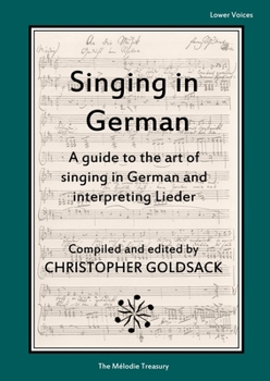 Singing in Germans - lower voices: A guide to the art of singing in German and interpreting Lieder