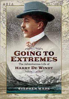 Hardcover Going to Extremes: The Adventurous Life of Harry de Windt Book