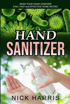 Paperback Hand Sanitizer: Make Your Hand Sanitizer - Easy, Fast and Effective Home Recipes Book