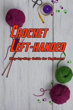 Paperback Crochet Left-handed: Step-by-Step Guide for Beginners: Crochet Book for Beginners Book