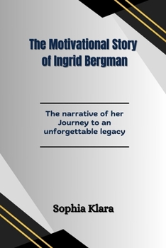 Paperback The Motivational Story of Ingrid Bergman: The narrative of her Journey to an unforgettable legacy Book