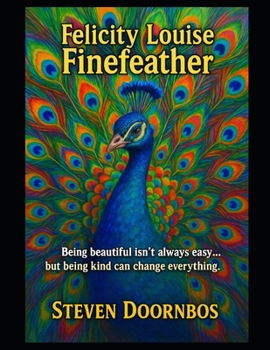 Paperback Felicity Louise Finefeather: Being beautiful isn't always easy but being kind can change everything: Children's picture book about peacocks learning k Book