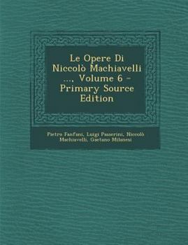 Paperback Le Opere Di Niccolo Machiavelli ..., Volume 6 [Italian] Book