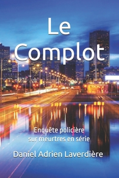 Le Complot: Enquête policière sur meurtres en série (French Edition)