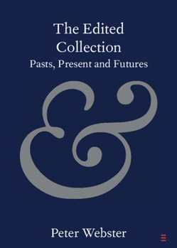 The Edited Collection: Pasts, Present and Futures (Elements in Publishing and Book Culture) - Book  of the Cambridge Elements in Publishing and Book Culture