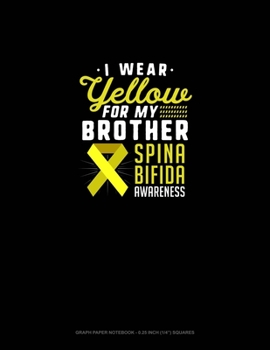 Paperback I Wear Yellow For My Brother Spina Bifida Awareness: Graph Paper Notebook - 0.25 Inch (1/4") Squares Book