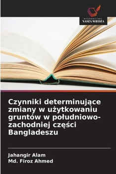 Paperback Czynniki determinujące zmiany w użytkowaniu gruntów w poludniowo-zachodniej części Bangladeszu [Polish] Book