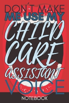 Don't Make Me Use My Child Care Assistant Voice: Retro Gift Funny Lined Notebook