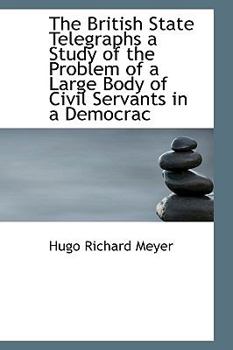 The British State Telegraphs a Study of the Problem of a Large Body of Civil Servants in a Democrac