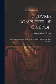 Paperback Oeuvres Completes De Cicéron: Contre Catilina, Pour Murena, Pour Sylla, Pour Archias, Pour Flaccus ... [Latin] Book