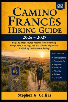 CAMINO FRANCÉS HIKING GUIDE 2026–2027: Stage-by-Stage Routes, Accommodation Planning, Budget Advice, Packing Lists, and Essential Pilgrim Tips for Walking the Camino de Santiago