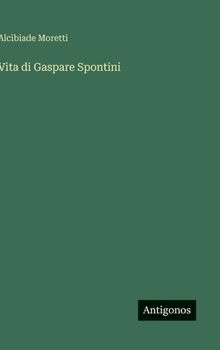 Hardcover Vita di Gaspare Spontini [Italian] Book