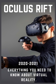 Paperback Oculus Rift: 2020-2021 Everything You Need to Know about Virtual Reality Book