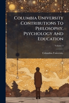 Paperback Columbia University Contributions To Philosophy, Psychology And Education; Volume 3 Book