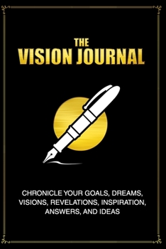 Paperback The Vision Journal: Chronicle of Your Goals, Dreams, Visions, Revelations, Inspiration, Answers, and Ideas Book