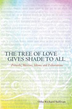 Paperback The Tree of Love Gives Shade to All: Proverbs, Maxims, Idioms and Exhortations Book